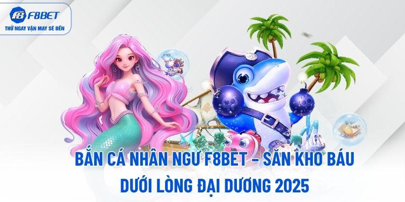 ban-ca-nhan-ngu-f8bet-san-kho-bau-duoi-long-dai-duong-2025