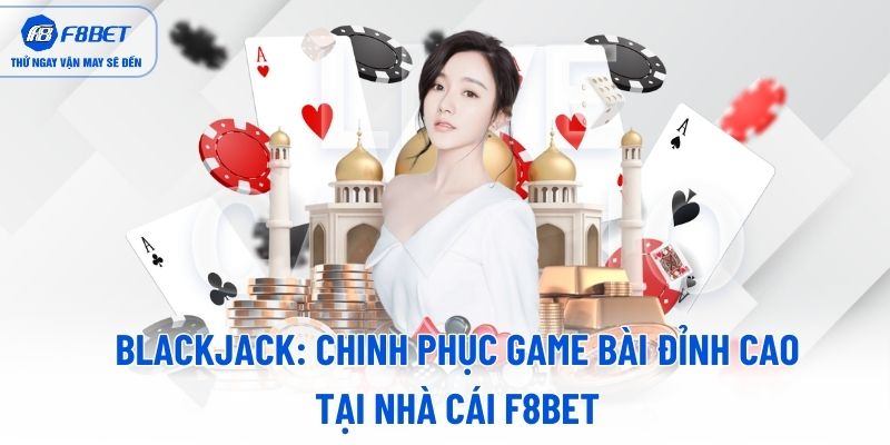 blackjack-chinh-phuc-game-bai-dinh-cao-tai-nha-cai-f8bet