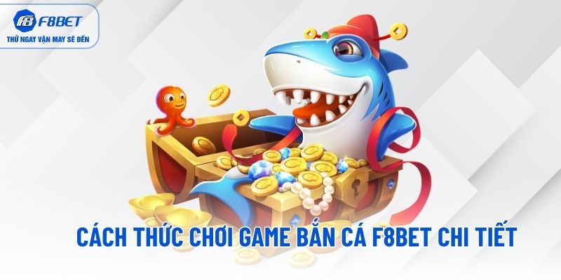 Cách thức chơi game bắn cá F8BET chi tiết