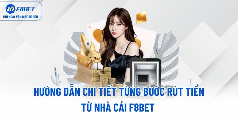Hướng dẫn chi tiết từng bước rút tiền từ nhà cái F8BET Hướng dẫn chi tiết từng bước rút tiền từ nhà cái F8BET