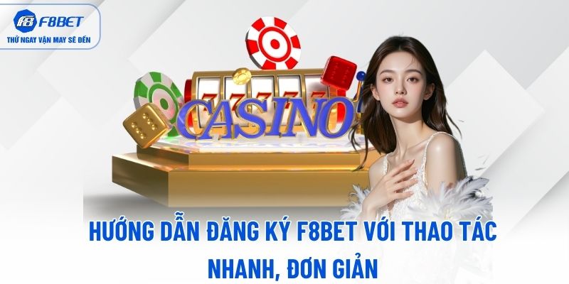 Hướng dẫn đăng ký F8BET với thao tác nhanh, đơn giản Hướng dẫn đăng ký F8BET với thao tác nhanh, đơn giản