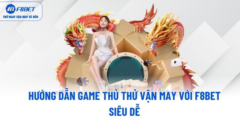 Hướng dẫn game thủ thử vận may với F8BET siêu dễ