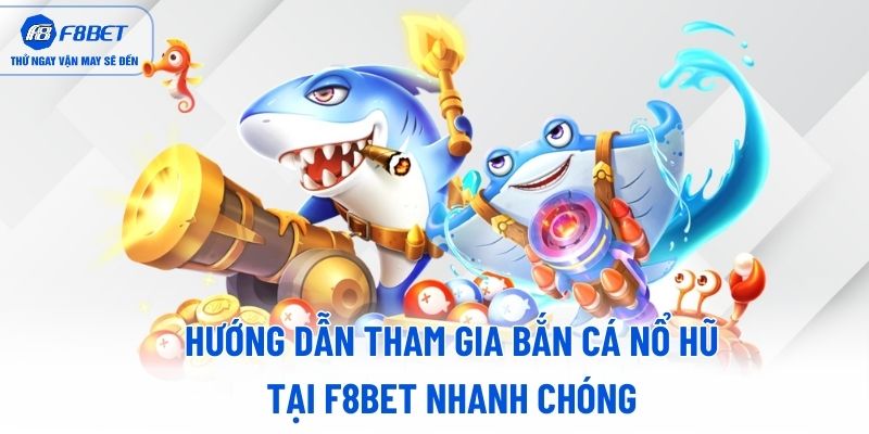 Hướng dẫn tham gia bắn cá nổ hũ tại F8BET nhanh chóng