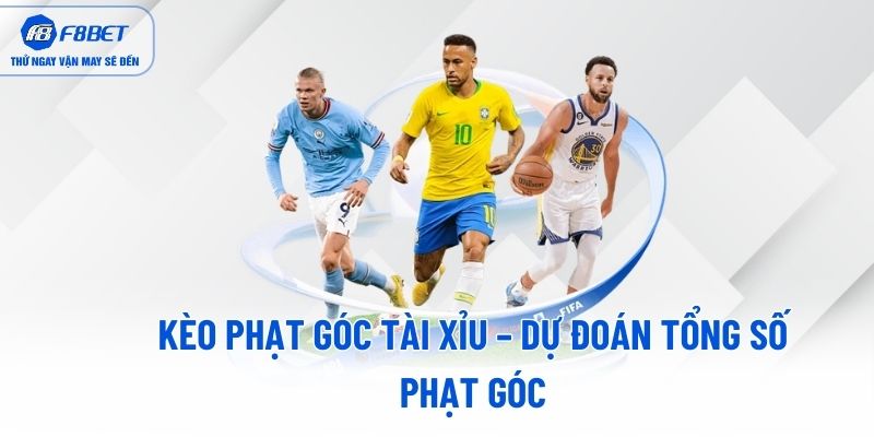 Kèo phạt góc Tài Xỉu – Dự đoán tổng số phạt góc Kèo phạt góc Tài Xỉu – Dự đoán tổng số phạt góc