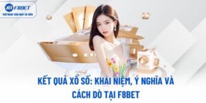 ket-qua-xo-so-khai-niem-y-nghia-va-cach-do-tai-f8bet