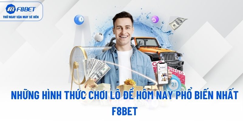 Những hình thức chơi lô đề hôm nay phổ biến nhất F8BET Những hình thức chơi lô đề hôm nay phổ biến nhất F8BET