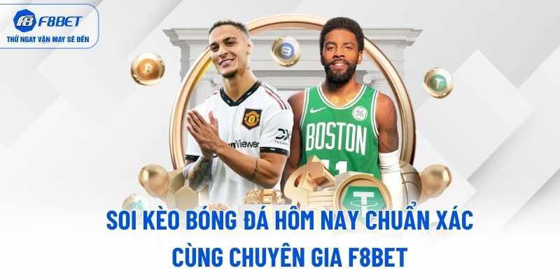 Soi kèo bóng đá hôm nay chuẩn xác cùng chuyên gia F8BET Soi kèo bóng đá hôm nay chuẩn xác cùng chuyên gia F8BET