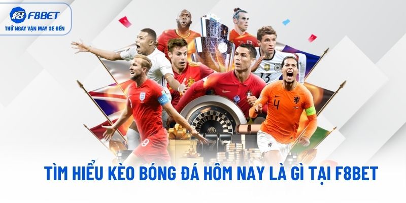 Tìm hiểu kèo bóng đá hôm nay là gì tại F8BET Tìm hiểu kèo bóng đá hôm nay là gì tại F8BET