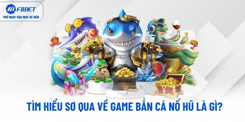 Tìm hiểu sơ qua về game bắn cá nổ hũ là gì?
