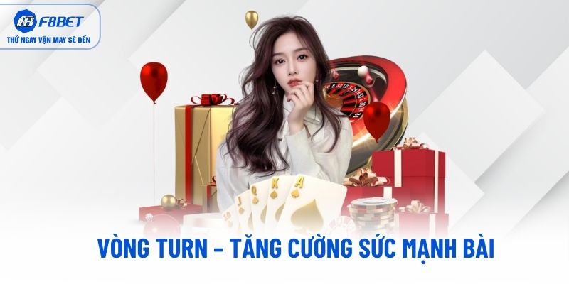 Vòng Turn – Tăng cường sức mạnh bài